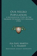 Our Negro Population: A Sociological Study Of The Negroes Of Kansas City, Missouri (1913)