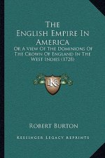 The English Empire In America: Or A View Of The Dominions Of The Crown Of England In The West Indies (1728)