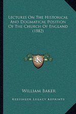 Lectures On The Historical And Dogmatical Position Of The Church Of England (1882)
