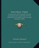 Western Tibet: A Practical Dictionary Of The Language And Customs Of The Districts Included In The Ladak Wazarat (1890)