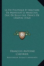 La Vie Politique Et Militaire De Monsieur Le Marechal Duc De Belle-Isle, Prince De L'Empire (1762)