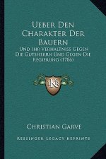Ueber Den Charakter Der Bauern: Und Ihr Verhaltniss Gegen Die Gutsherrn Und Gegen Die Regierung (1786)