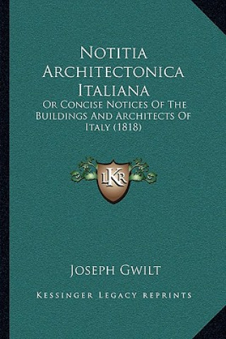 Notitia Architectonica Italiana: Or Concise Notices Of The Buildings And Architects Of Italy (1818)