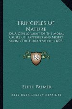 Principles Of Nature: Or A Development Of The Moral Causes Of Happiness And Misery Among The Human Species (1823)