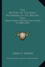The History Of The Early Postmarks Of The British Isles: From Their Introduction Down To 1840 (1905)