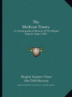 The Mulfuzat Timury: Or Autobiographical Memoirs Of The Moghul Emperor Timur (1830)