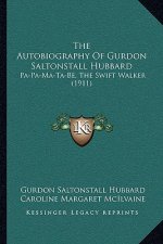 The Autobiography Of Gurdon Saltonstall Hubbard: Pa-Pa-Ma-Ta-Be, The Swift Walker (1911)