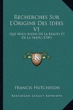 Recherches Sur L'Origine Des Idees V1: Que Nous Avons De La Beaute Et De La Vertu (1749)