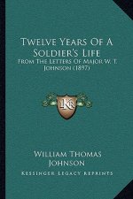 Twelve Years Of A Soldier's Life: From The Letters Of Major W. T. Johnson (1897)