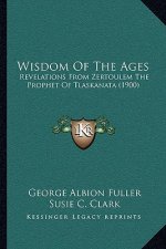 Wisdom Of The Ages: Revelations From Zertoulem The Prophet Of Tlaskanata (1900)