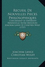 Recueil De Nouvelles Pieces Philosophiques: Concernant Le Different Renouvelle Entre Messieurs Joachim Lange Et Chretien Wolf (1737)