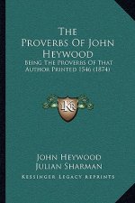 The Proverbs Of John Heywood: Being The Proverbs Of That Author Printed 1546 (1874)