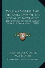 William Morris And The Early Days Of The Socialist Movement: Being Reminiscences Of Morris' Work As A Propagandist (1921)