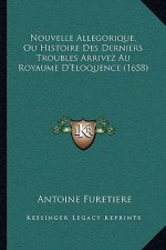 Nouvelle Allegorique, Ou Histoire Des Derniers Troubles Arrivez Au Royaume D'Eloquence (1658)