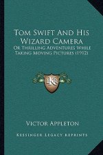 Tom Swift and His Wizard Camera: Or Thrilling Adventures While Taking Moving Pictures (1912)
