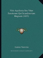 Vitis Aquilonia Seu Vitae Sanctorum Qui Scandinaviam Magnam (1623)