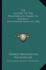 The History Of The Wagenseller Family In America: With Kindred Branches (1898)