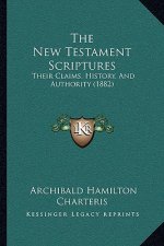 The New Testament Scriptures: Their Claims, History, And Authority (1882)