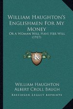 William Haughton's Englishmen For My Money: Or A Woman Will Have Her Will (1917)