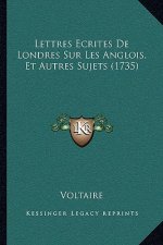 Lettres Ecrites De Londres Sur Les Anglois, Et Autres Sujets (1735)