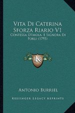 Vita Di Caterina Sforza Riario V1: Contessa D'Imola, E Signora Di Forli (1795)