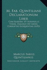 M. Fab. Quintiliani Declarationum Liber: Cum Ejusdem, Ut Nonnullis Visum, Dialogo De Causis Corruptae Eloquentiae (1692)