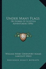 Under Many Flags: Or Stories Of Scottish Adventurers (1896)