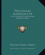 Phycologia Australica V4: Or A History Of Australian Seaweeds (1862)
