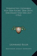 Vernunftige Gedanken Von Dem Raume, Dem Orth, Der Dauer Und Der Zeit (1763)