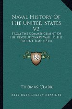Naval History of the United States V2: From the Commencement of the Revolutionary War to the Present Time (1814)