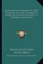 Sentimens Et Maximes de Saint Francois de Sales, Evesque Et Prince de Genevetouchant La Veritable Piete (1662)