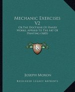 Mechanic Exercises V2: Or The Doctrine Of Handy Works, Applied To The Art Of Printing (1683)
