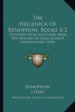 The Hellenica Of Xenophon, Books 1-2: Together With Selections From The Oration Of Lvsias Against Eratosthenes (1894)