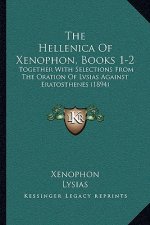 The Hellenica Of Xenophon, Books 1-2: Together With Selections From The Oration Of Lvsias Against Eratosthenes (1894)