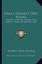 Uncle Dudley's Odd Hours: Western Sketches, Indian Trail Echoes, Straws Of Humor (1904)