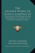 The Genuine Works Of Flavius Josephus V4: Containing Four Books Of The Antiquities Of The Jews, With The Life Of Josephus (1824)