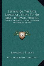 Letters Of The Late Laurence Sterne To His Most Intimate Friends: With A Fragment In The Manner Of Rabelais (1794)