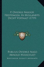 P. Ovidius Nasoos Feestdagen, In Hollandts Dicht Vertaalt (1719)