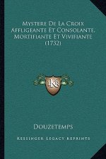 Mystere De La Croix Affligeante Et Consolante, Mortifiante Et Vivifiante (1732)