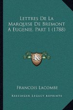 Lettres De La Marquise De Bremont A Eugenie, Part 1 (1788)
