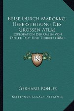 Reise Durch Marokko, Uebersteigung Des Grossen Atlas: Exploration Der Oasen Von Tafilet, Tuat Und Tidikelt (1884)