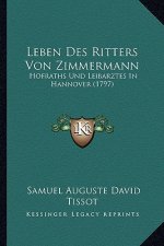 Leben Des Ritters Von Zimmermann: Hofraths Und Leibarztes In Hannover (1797)