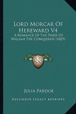 Lord Morcar Of Hereward V4: A Romance Of The Times Of William The Conqueror (1829)