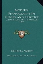 Modern Photography In Theory And Practice: A Hand Book For The Amateur (1899)