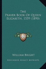 The Prayer Book Of Queen Elizabeth, 1559 (1890)
