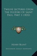Twelve Lectures Upon The History Of Saint Paul, Part 1 (1832)