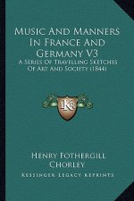 Music And Manners In France And Germany V3: A Series Of Travelling Sketches Of Art And Society (1844)