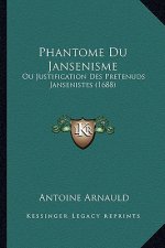 Phantome Du Jansenisme: Ou Justification Des Pretenuds Jansenistes (1688)