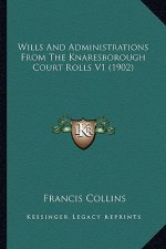 Wills And Administrations From The Knaresborough Court Rolls V1 (1902)