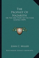 The Prophet Of Nazareth: Or The One Story Of The Four Gospels (1859)